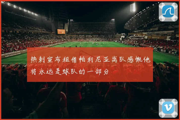 热刺宣布租借帕利尼亚离队感慨他将永远是球队的一部分